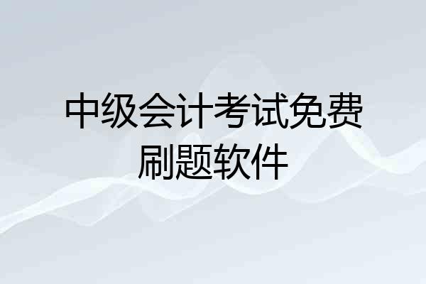 中级会计考试免费刷题软件