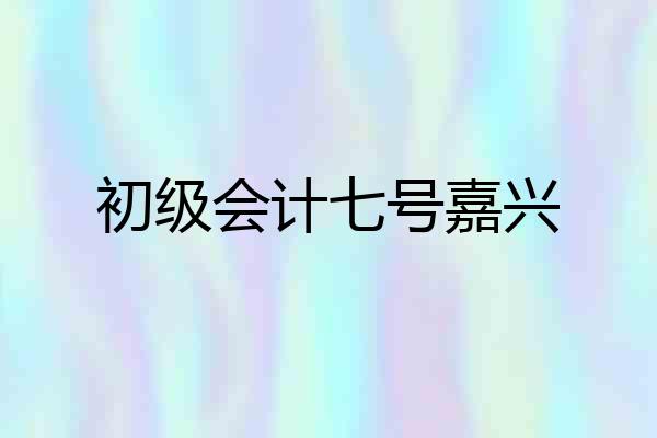初级会计七号嘉兴