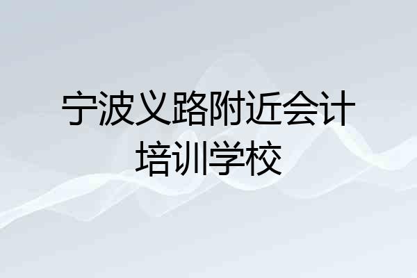 宁波义路附近会计培训学校