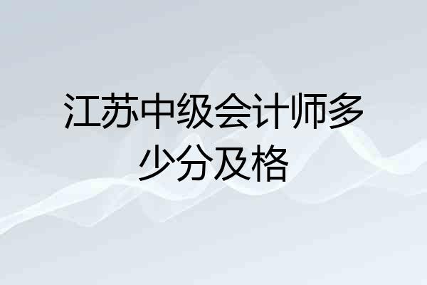 江苏中级会计师多少分及格