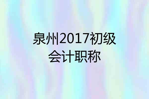 泉州2017初级会计职称