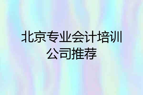 北京专业会计培训公司推荐