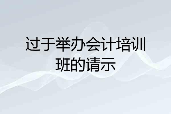 过于举办会计培训班的请示