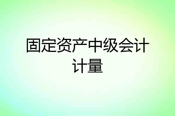 固定资产中级会计计量