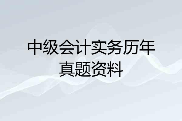 中级会计实务历年真题资料