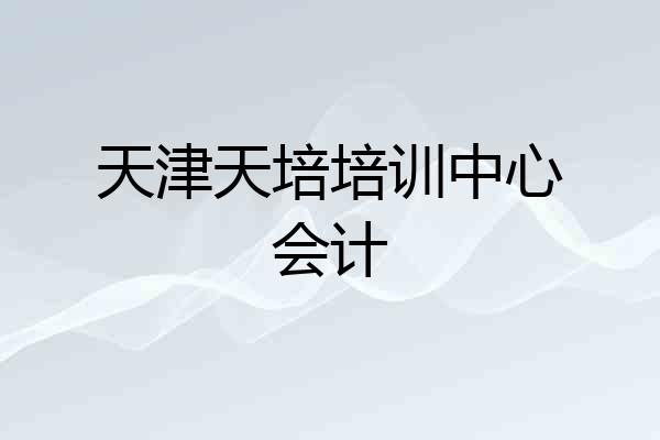 天津天培培训中心会计
