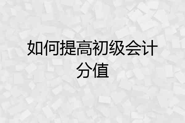 如何提高初级会计分值