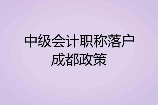 中级会计职称落户成都政策