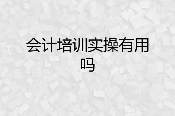 会计培训实操有用吗