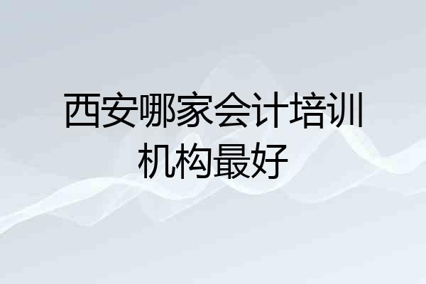 西安哪家会计培训机构最好