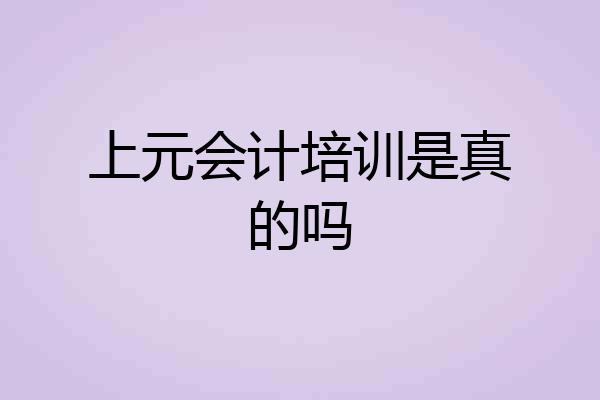 上元会计培训是真的吗