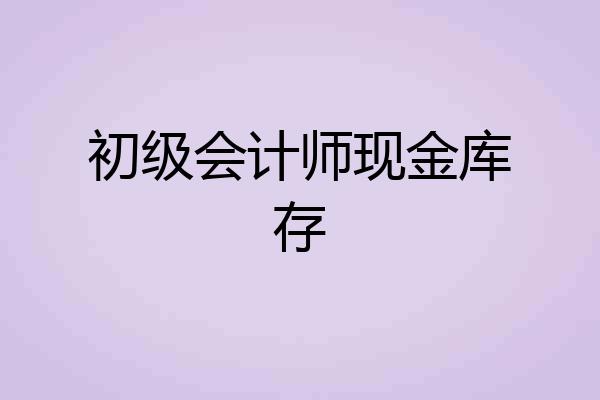 初级会计师现金库存