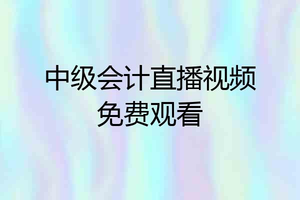 中级会计直播视频免费观看