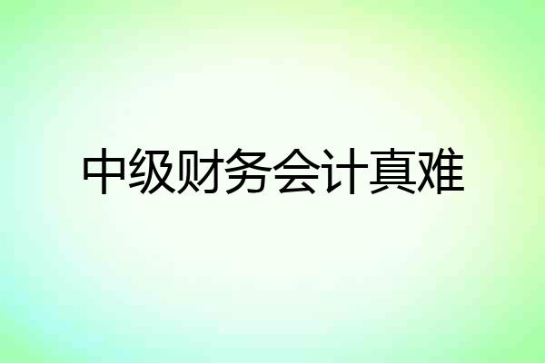 中级财务会计真难