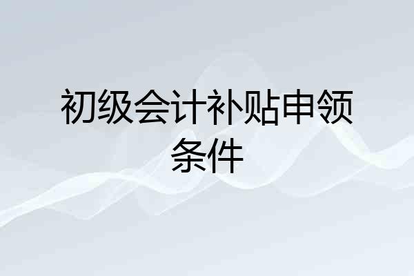 初级会计补贴申领条件