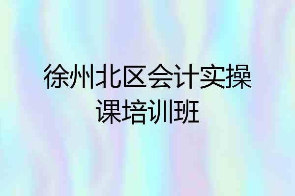 徐州北区会计实操课培训班