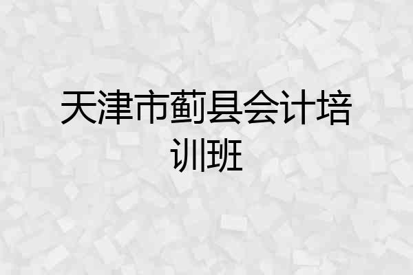 天津市蓟县会计培训班