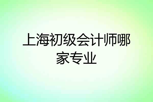 上海初级会计师哪家专业