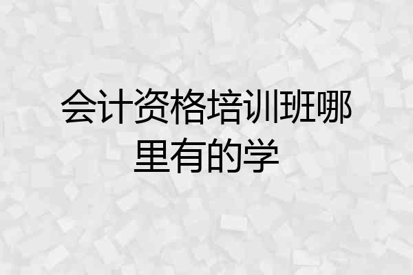 会计资格培训班哪里有的学