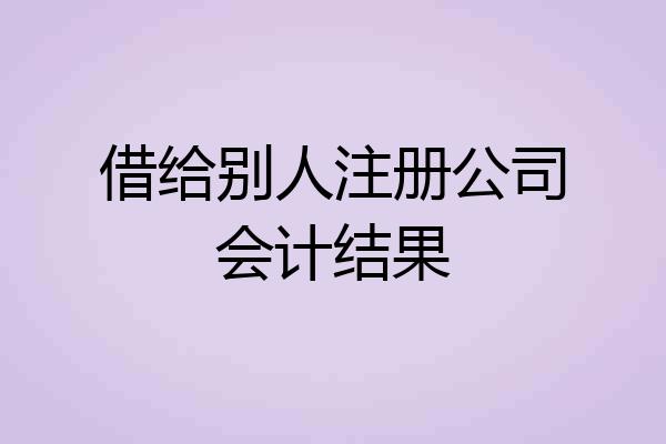 借给别人注册公司会计结果