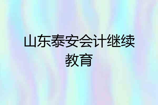 山东泰安会计继续教育