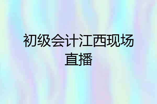 初级会计江西现场直播