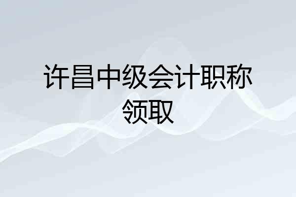 许昌中级会计职称领取