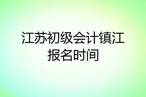 江苏初级会计镇江报名时间