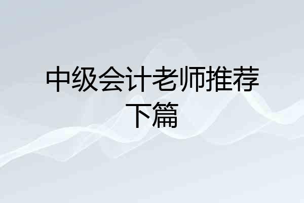 中级会计老师推荐下篇