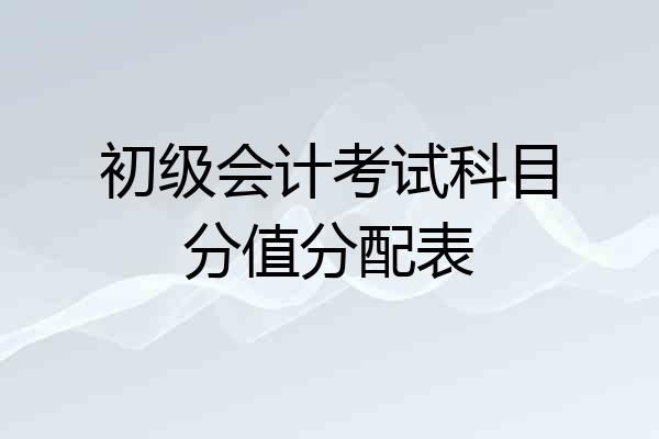 初级会计考试科目分值分配表