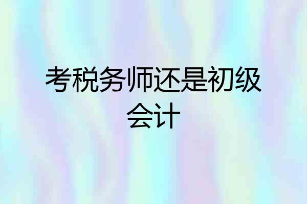 考税务师还是初级会计