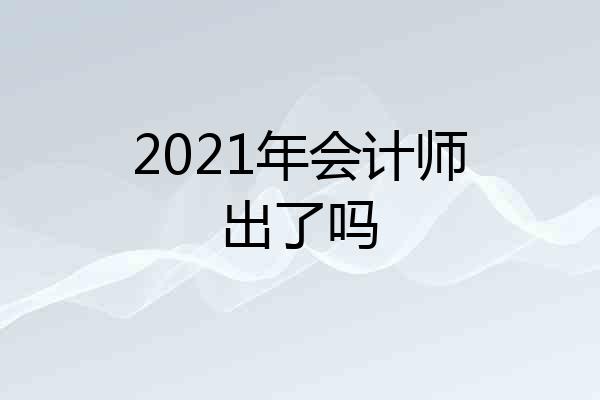 2021年会计师出了吗