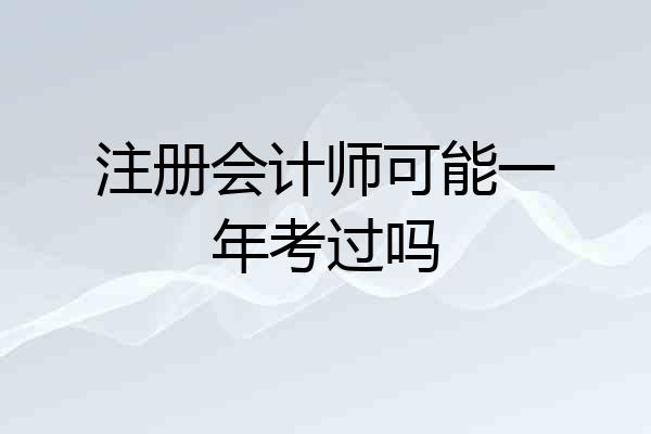 注册会计师可能一年考过吗