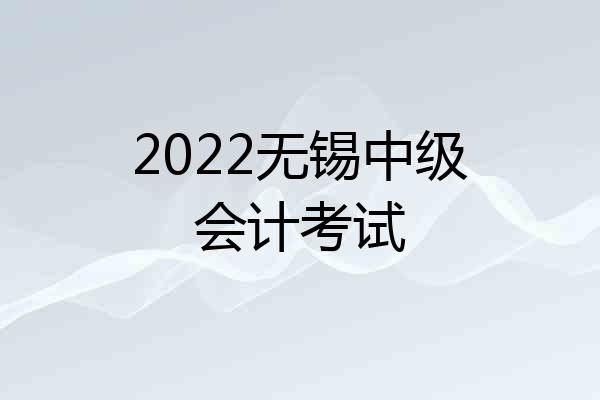 2022无锡中级会计考试