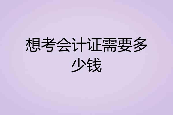 想考会计证需要多少钱