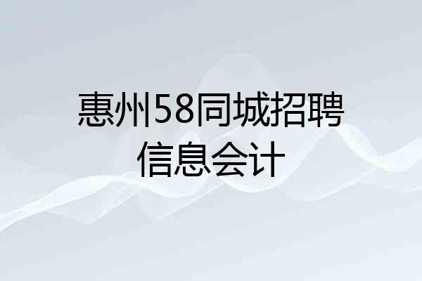 惠州58同城招聘信息会计