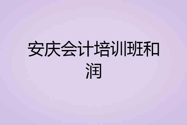 安庆会计培训班和润