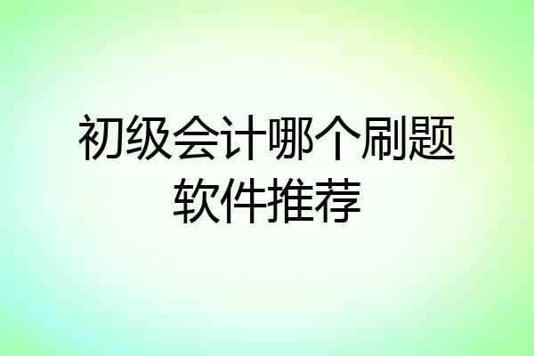 初级会计哪个刷题软件推荐