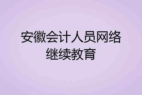 安徽会计人员网络继续教育