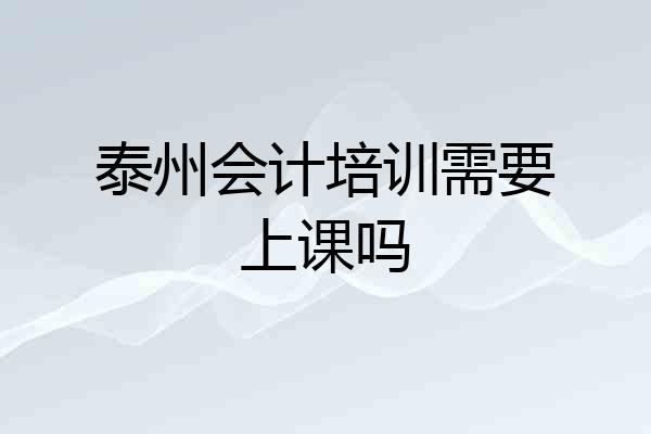 泰州会计培训需要上课吗