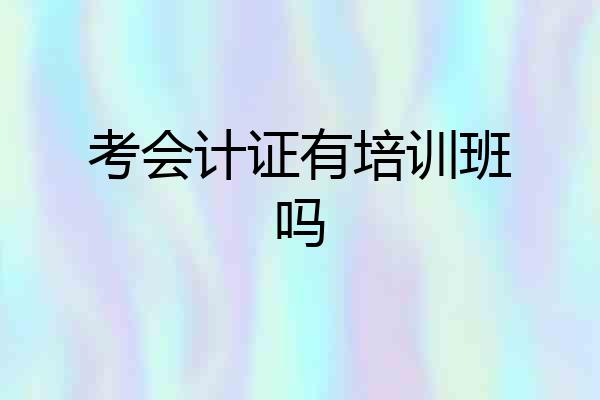 考会计证有培训班吗