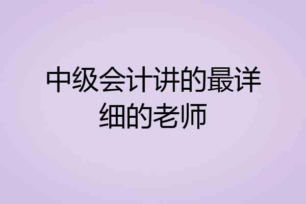 中级会计讲的最详细的老师