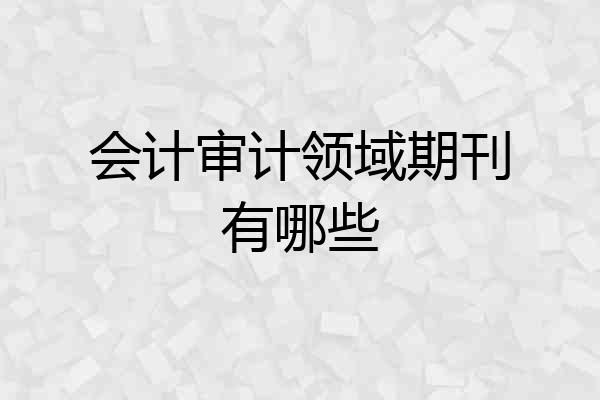 会计审计领域期刊有哪些
