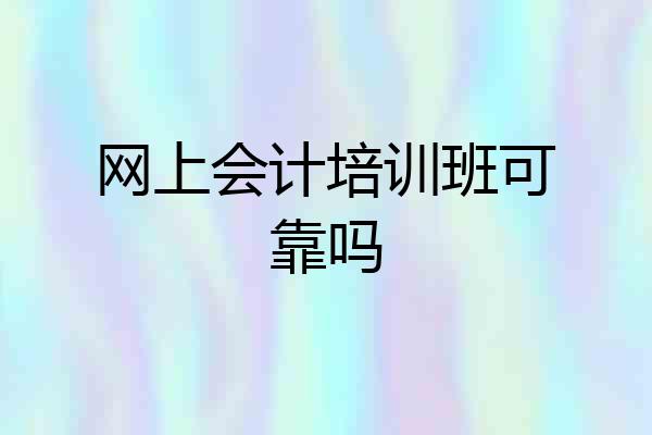 网上会计培训班可靠吗