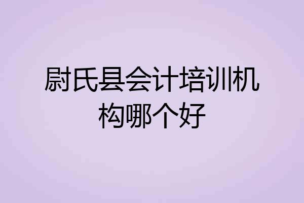 尉氏县会计培训机构哪个好