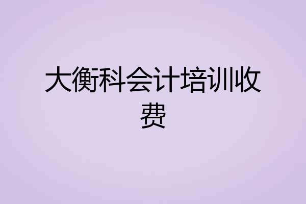大衡科会计培训收费