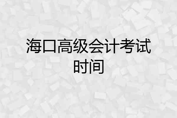 海口高级会计考试时间