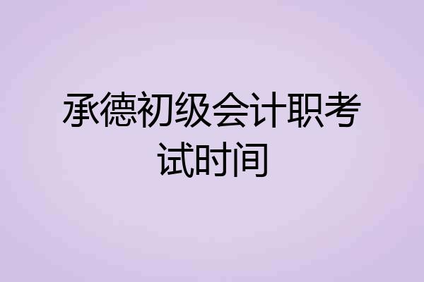 承德初级会计职考试时间