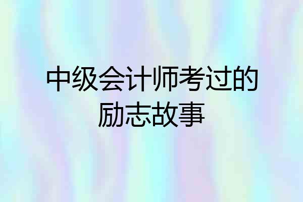 中级会计师考过的励志故事