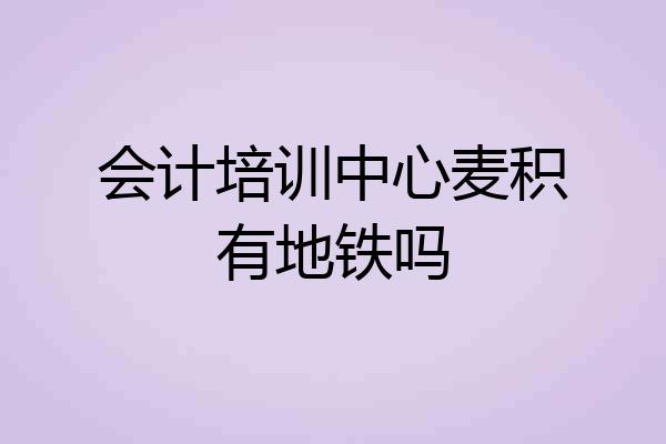 会计培训中心麦积有地铁吗